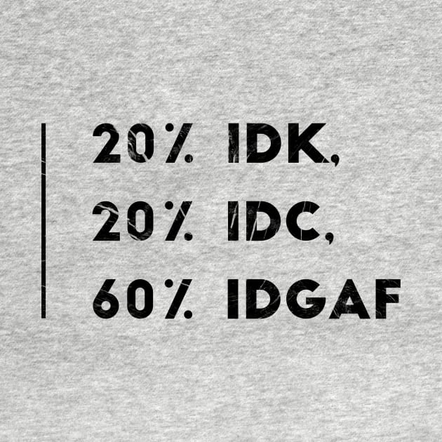 20% IDK, 20% IDC, 60% IDGAF by Shirtsy